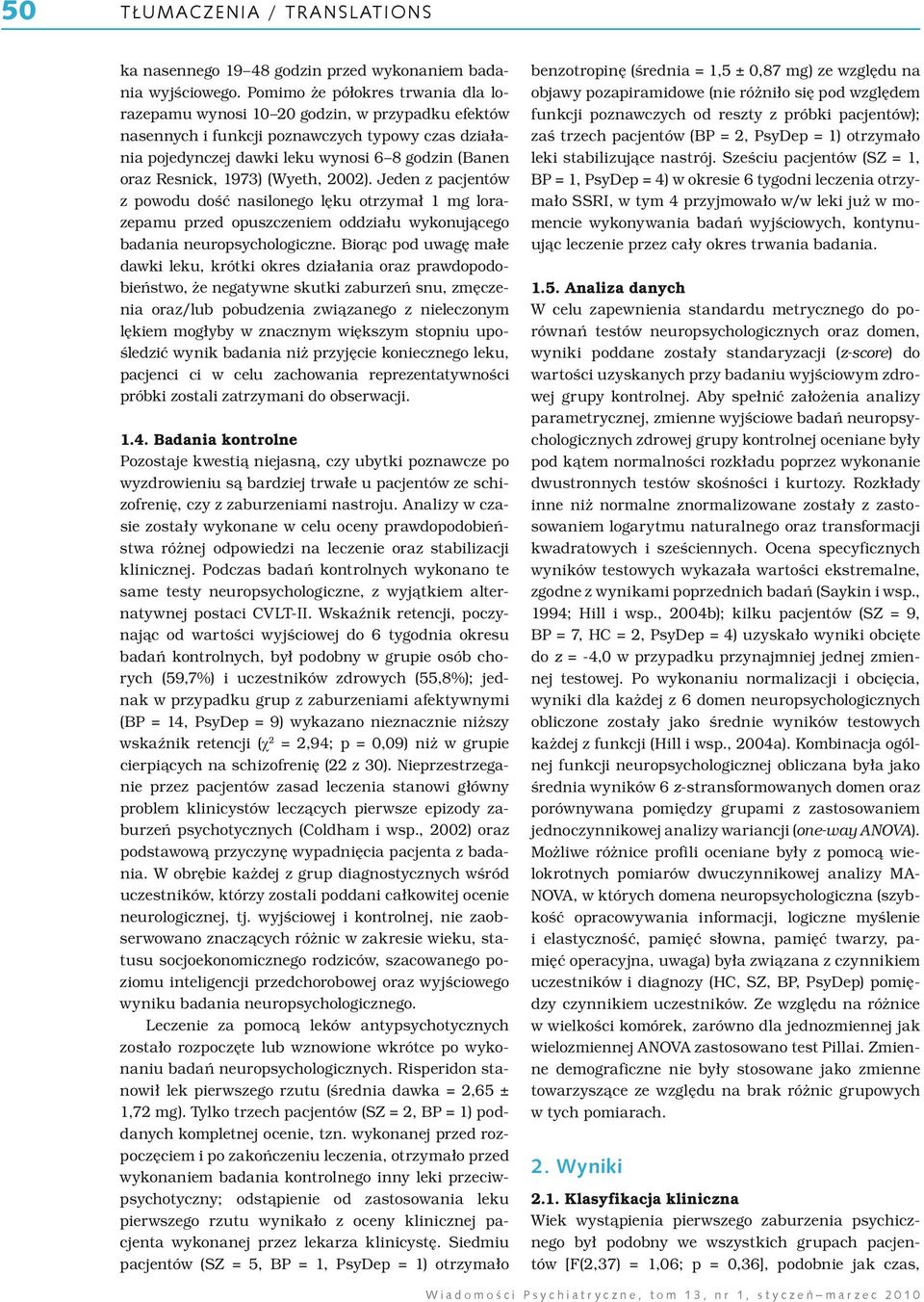 1973) (Wyeth, 2002). Jeden z pacjentów z powodu dość nasilonego lęku otrzymał 1 mg lorazepamu przed opuszczeniem oddziału wykonującego badania neuropsychologiczne.