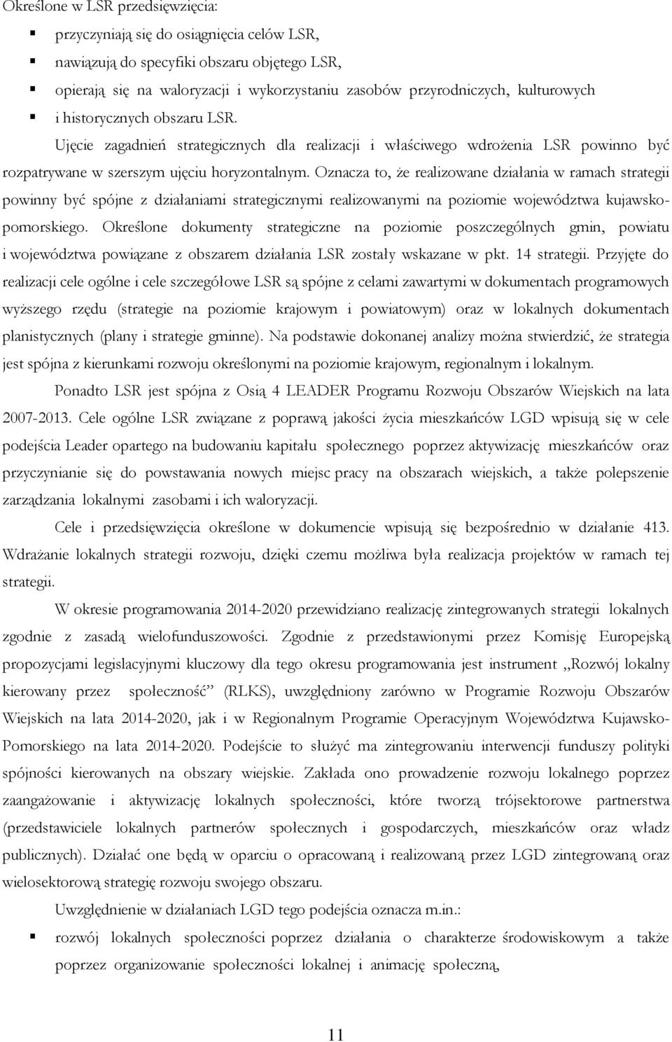 Oznacza to, że realizowane działania w ramach strategii powinny być spójne z działaniami strategicznymi realizowanymi na poziomie województwa kujawskopomorskiego.