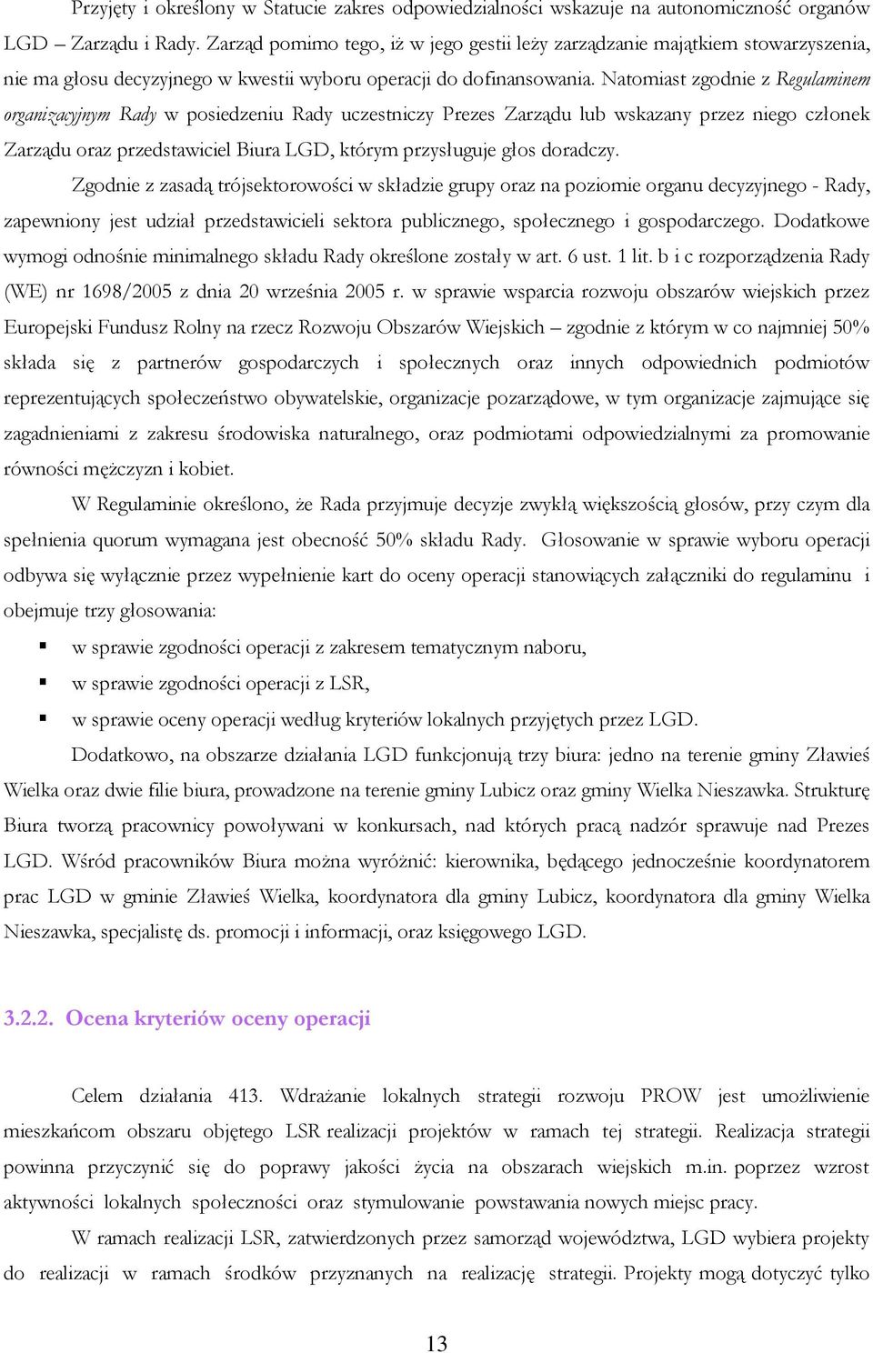 Natomiast zgodnie z Regulaminem organizacyjnym Rady w posiedzeniu Rady uczestniczy Prezes Zarządu lub wskazany przez niego członek Zarządu oraz przedstawiciel Biura LGD, którym przysługuje głos