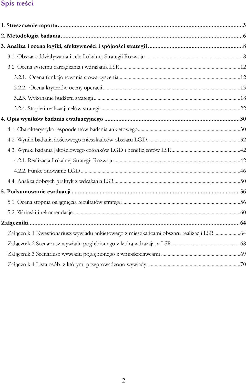 Stopień realizacji celów strategii...22 4. Opis wyników badania ewaluacyjnego... 30 4.1. Charakterystyka respondentów badania ankietowego...30 4.2. Wyniki badania ilościowego mieszkańców obszaru LGD.