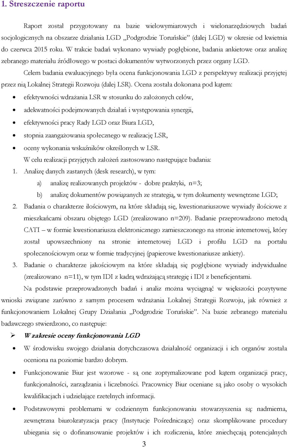 Celem badania ewaluacyjnego była ocena funkcjonowania LGD z perspektywy realizacji przyjętej przez nią Lokalnej Strategii Rozwoju (dalej LSR).