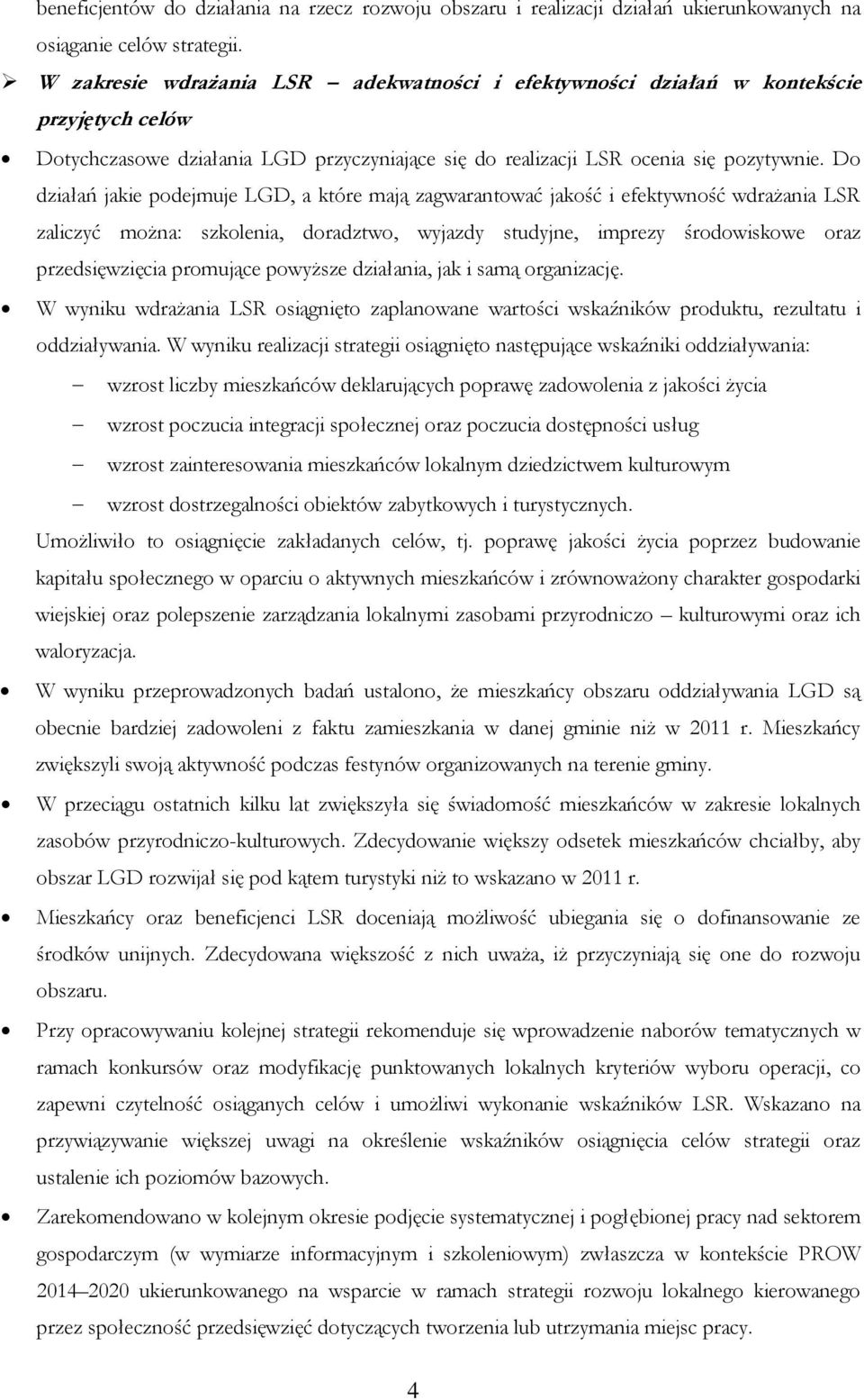 Do działań jakie podejmuje LGD, a które mają zagwarantować jakość i efektywność wdrażania LSR zaliczyć można: szkolenia, doradztwo, wyjazdy studyjne, imprezy środowiskowe oraz przedsięwzięcia