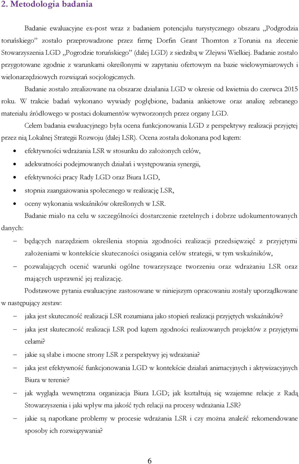 Badanie zostało przygotowane zgodnie z warunkami określonymi w zapytaniu ofertowym na bazie wielowymiarowych i wielonarzędziowych rozwiązań socjologicznych.