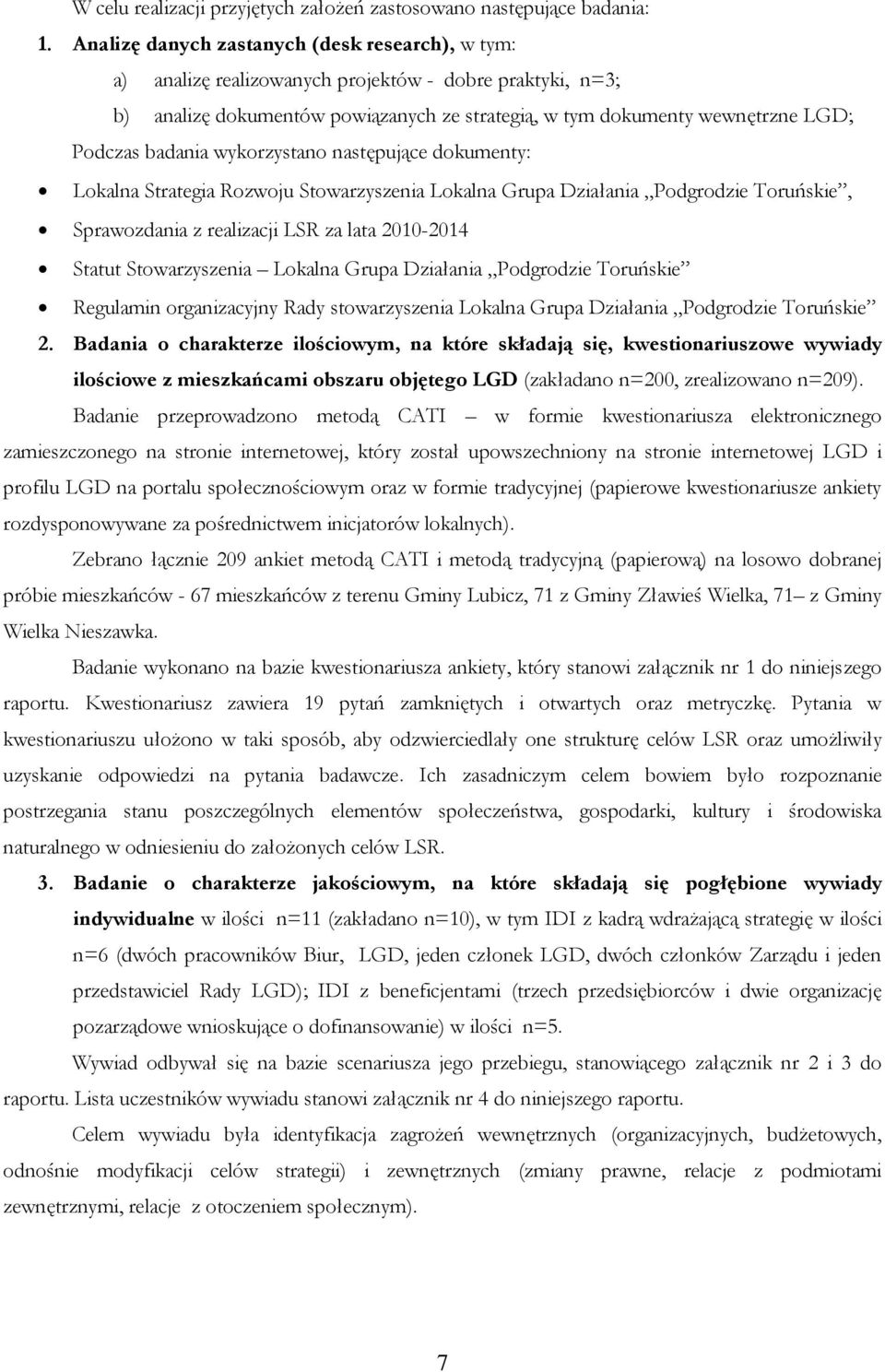 badania wykorzystano następujące dokumenty: Lokalna Strategia Rozwoju Stowarzyszenia Lokalna Grupa Działania Podgrodzie Toruńskie, Sprawozdania z realizacji LSR za lata 2010-2014 Statut
