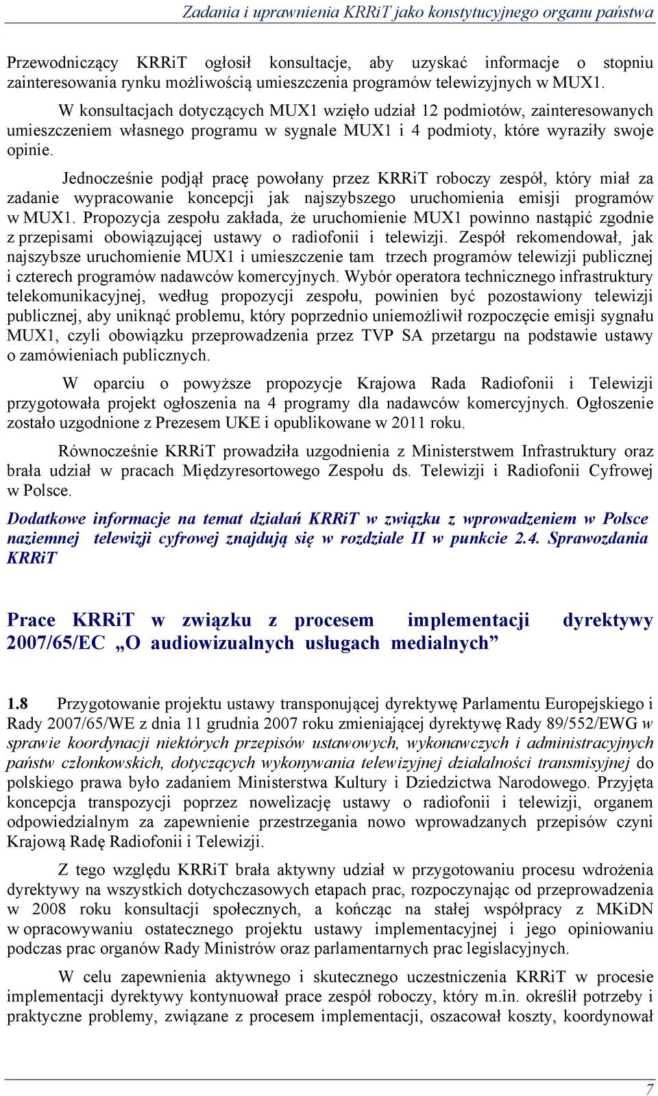 Jednocześnie podjął pracę powołany przez KRRiT roboczy zespół, który miał za zadanie wypracowanie koncepcji jak najszybszego uruchomienia emisji programów w MUX1.