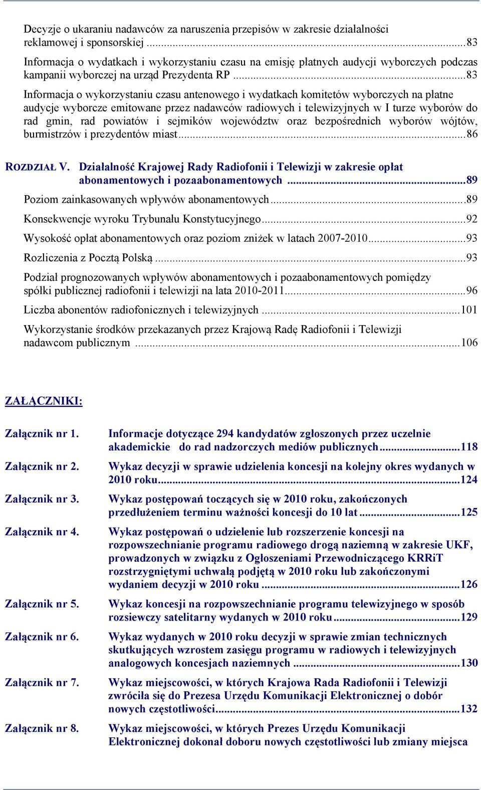 .. 83 Informacja o wykorzystaniu czasu antenowego i wydatkach komitetów wyborczych na płatne audycje wyborcze emitowane przez nadawców radiowych i telewizyjnych w I turze wyborów do rad gmin, rad