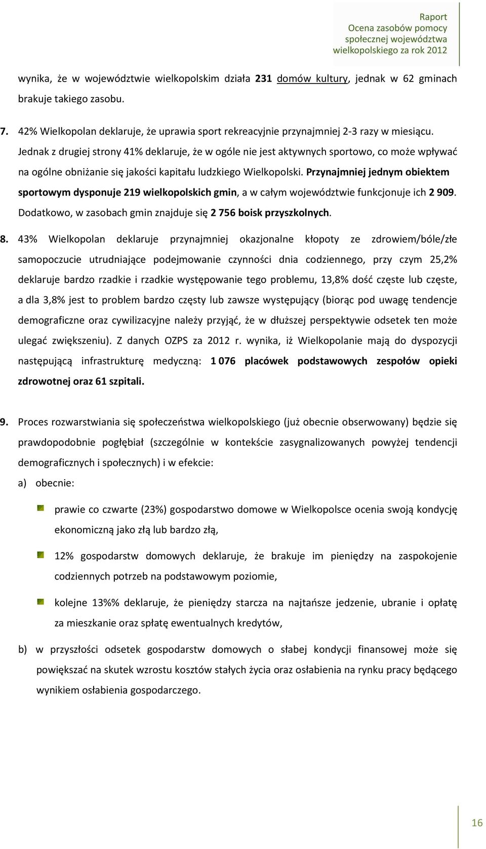 Jednak z drugiej strony 41% deklaruje, że w ogóle nie jest aktywnych sportowo, co może wpływać na ogólne obniżanie się jakości kapitału ludzkiego Wielkopolski.