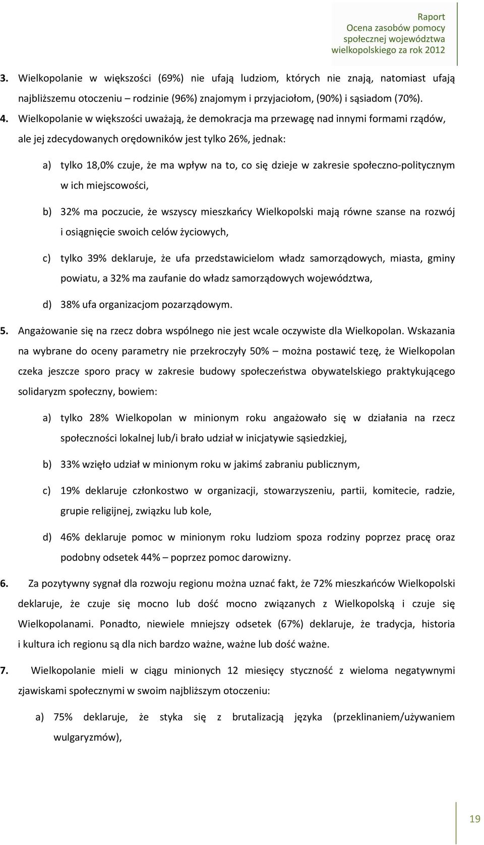 dzieje w zakresie społeczno-politycznym w ich miejscowości, b) 32% ma poczucie, że wszyscy mieszkańcy Wielkopolski mają równe szanse na rozwój i osiągnięcie swoich celów życiowych, c) tylko 39%