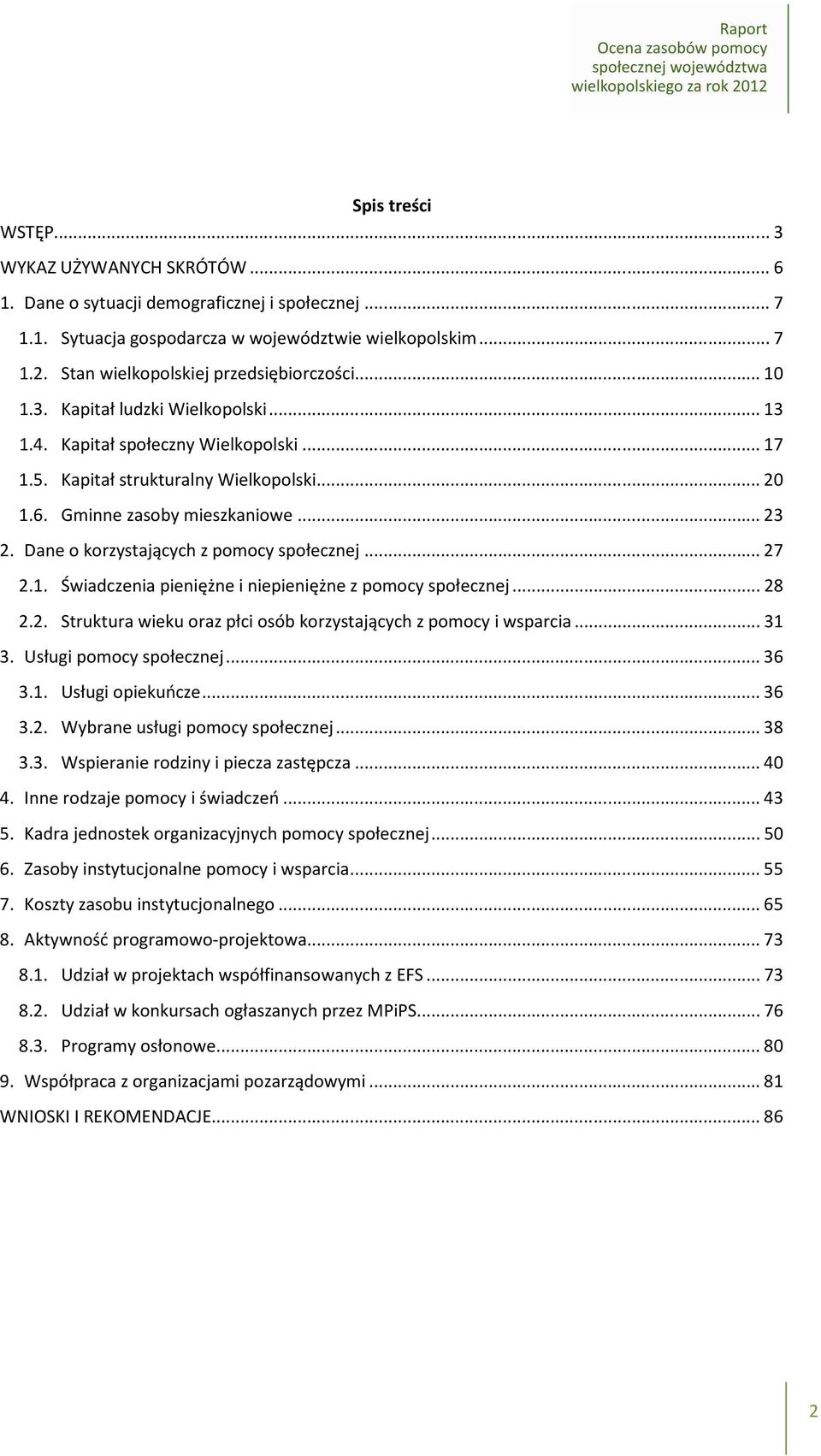 ..23 2. Dane o korzystających z pomocy społecznej...27 2.1. Świadczenia pieniężne i niepieniężne z pomocy społecznej...28 2.2. Struktura wieku oraz płci osób korzystających z pomocy i wsparcia...31 3.