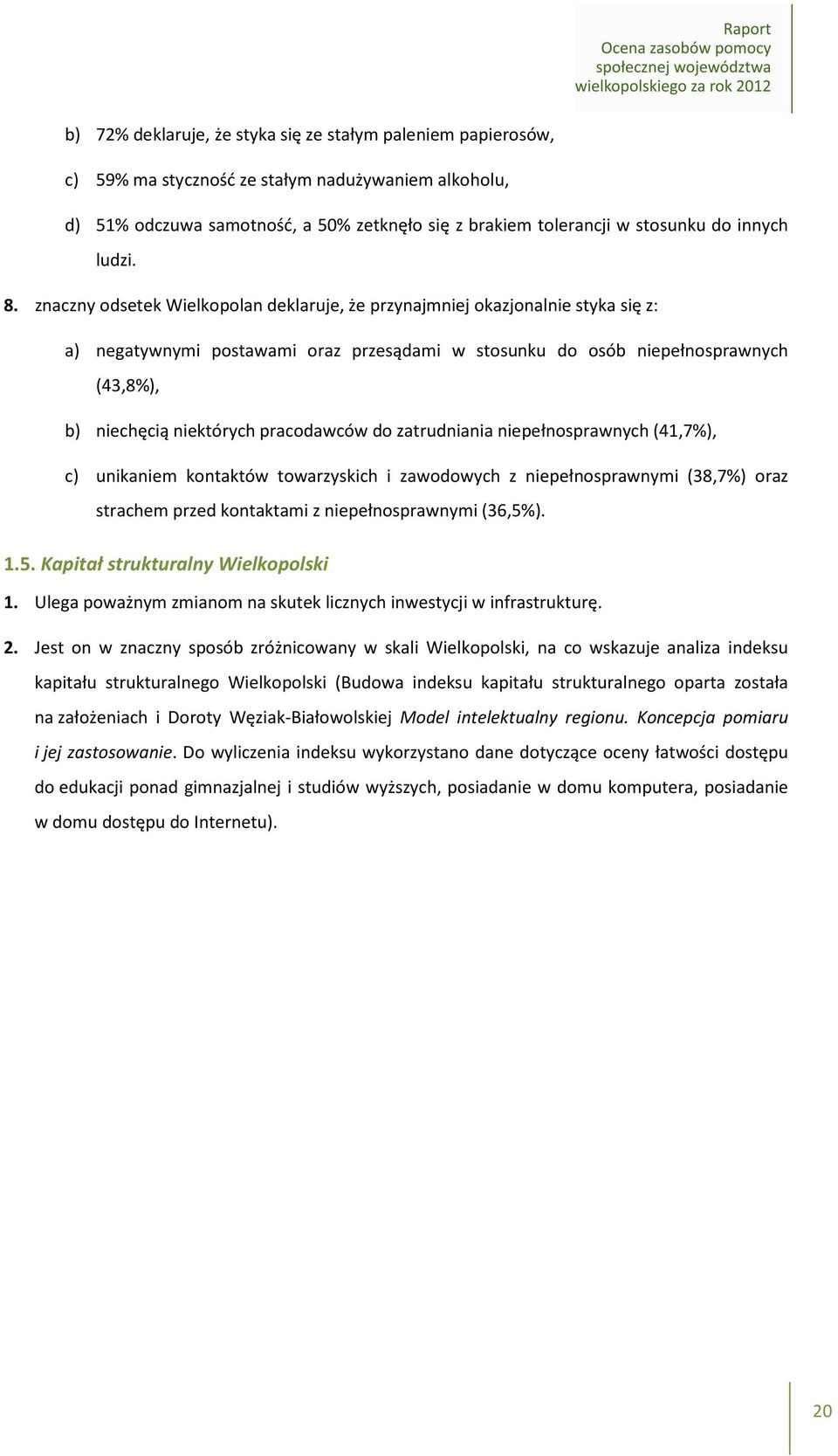 znaczny odsetek Wielkopolan deklaruje, że przynajmniej okazjonalnie styka się z: a) negatywnymi postawami oraz przesądami w stosunku do osób niepełnosprawnych (43,8%), b) niechęcią niektórych