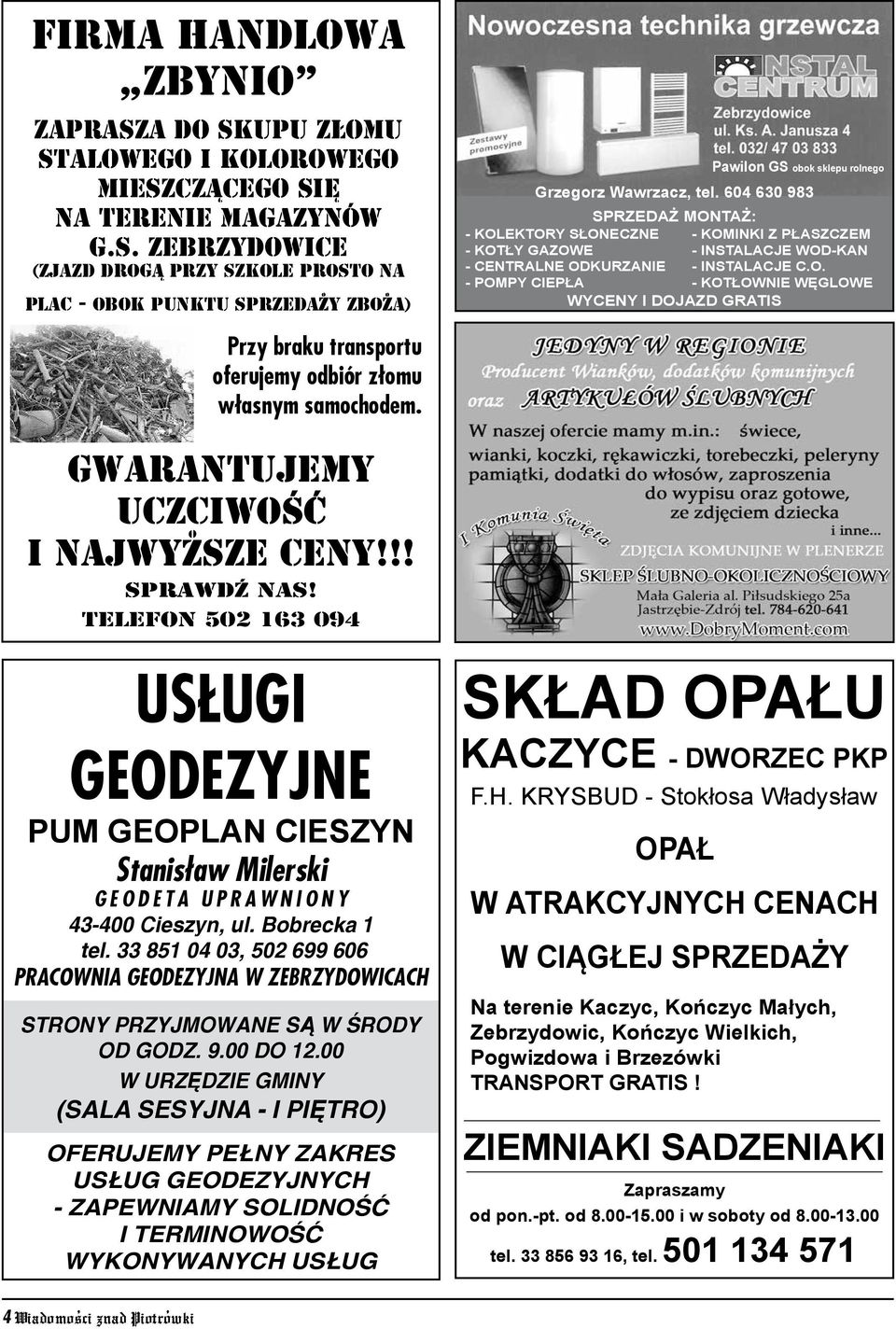 604 630 983 sprzedaż montaż: - kolektory słoneczne - kominki z płaszczem - kotły gazowe - instalacje wod-kan - centralne odkurzanie - instalacje c.o. - pompy ciepła - kotłownie węglowe Wyceny i dojazd gratis Przy braku transportu oferujemy odbiór z³omu w³asnym samochodem.