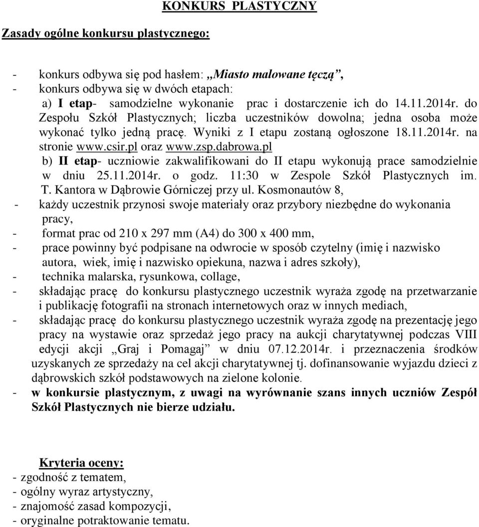 csir.pl oraz www.zsp.dabrowa.pl b) II etap- uczniowie zakwalifikowani do II etapu wykonują prace samodzielnie w dniu 25.11.2014r. o godz. 11:30 w Zespole Szkół Plastycznych im. T.