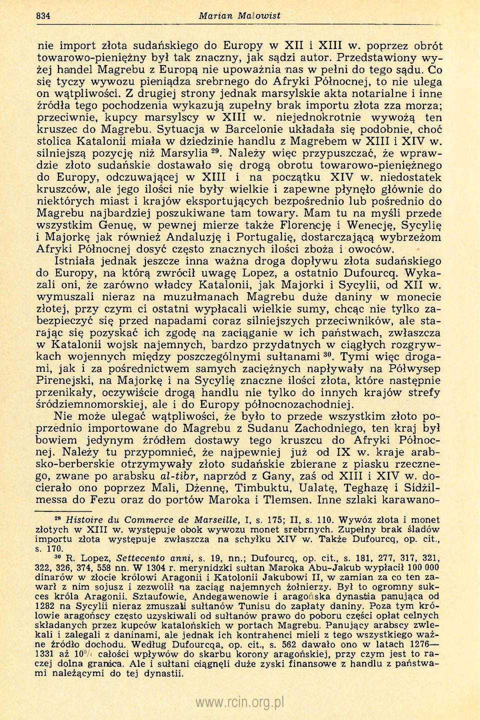 Z drugiej strony jednak marsylskie akta notarialne i inne źródła tego pochodzenia wykazują zupełny brak importu złota zza morza; przeciwnie, kupcy marsylscy w XIII w.