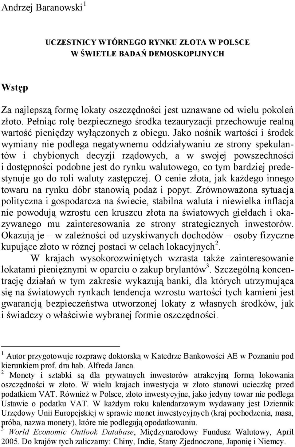 Jako nośnik wartości i środek wymiany nie podlega negatywnemu oddziaływaniu ze strony spekulantów i chybionych decyzji rządowych, a w swojej powszechności i dostępności podobne jest do rynku