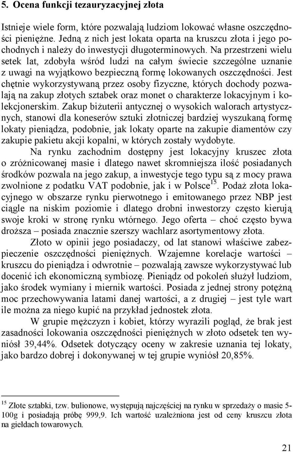 Na przestrzeni wielu setek lat, zdobyła wśród ludzi na całym świecie szczególne uznanie z uwagi na wyjątkowo bezpieczną formę lokowanych oszczędności.