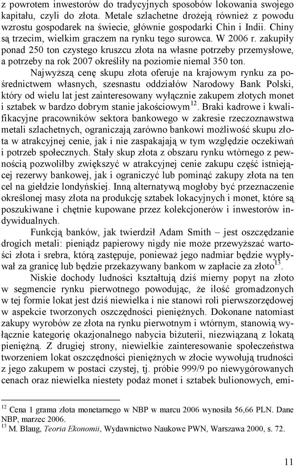 zakupiły ponad 250 ton czystego kruszcu złota na własne potrzeby przemysłowe, a potrzeby na rok 2007 określiły na poziomie niemal 350 ton.