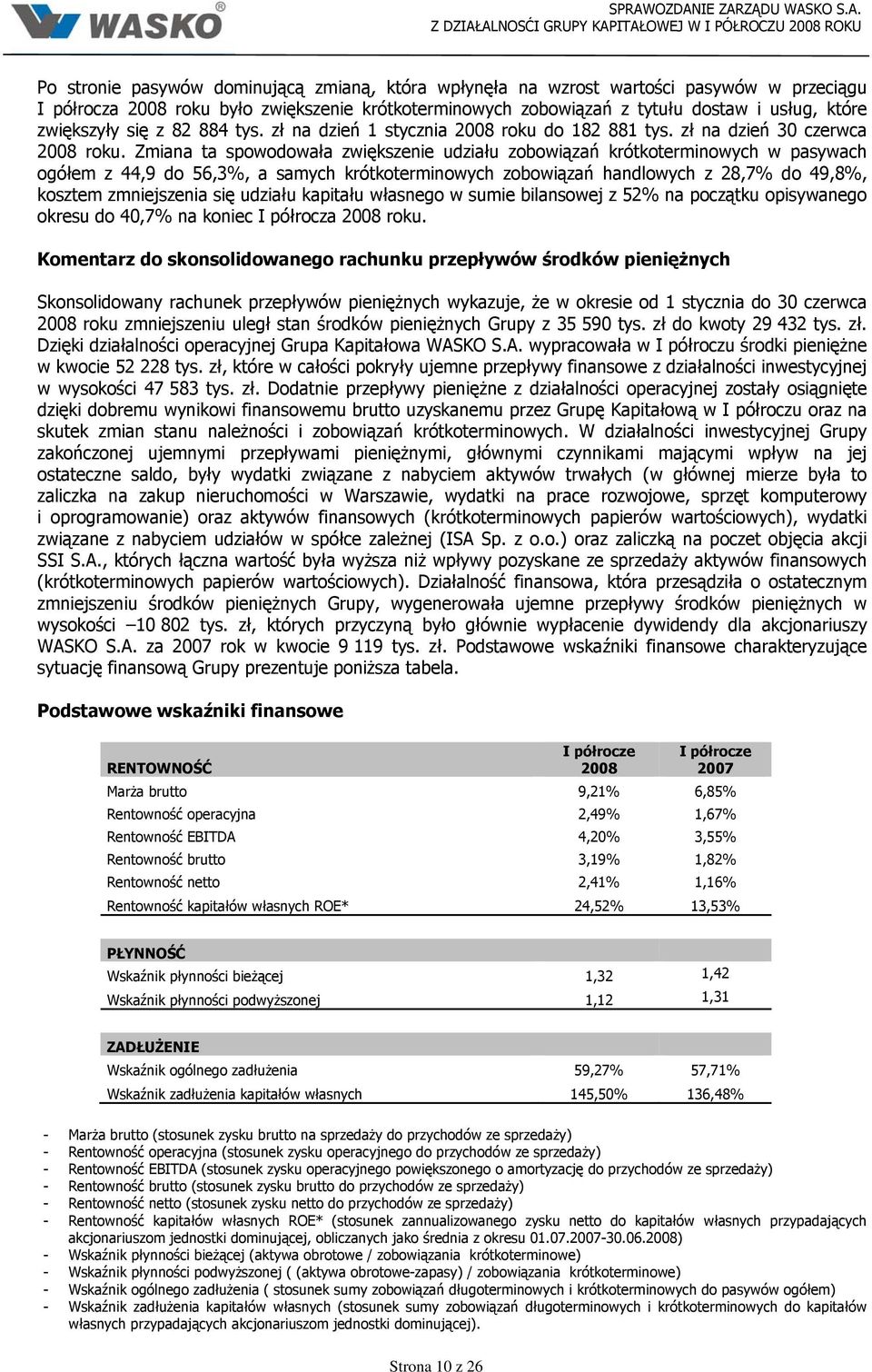 Zmiana ta spowodowała zwiększenie udziału zobowiązań krótkoterminowych w pasywach ogółem z 44,9 do 56,3%, a samych krótkoterminowych zobowiązań handlowych z 28,7% do 49,8%, kosztem zmniejszenia się