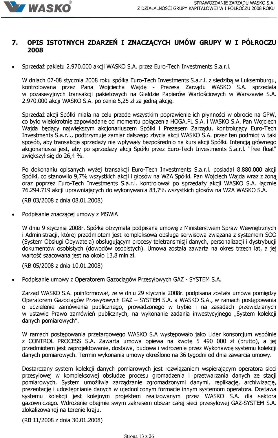 KO S.A. sprzedała w pozasesyjnych transakcji pakietowych na Giełdzie Papierów Wartościowych w Warszawie S.A. 2.970.000 akcji WASKO S.A. po cenie 5,25 zł za jedną akcję.