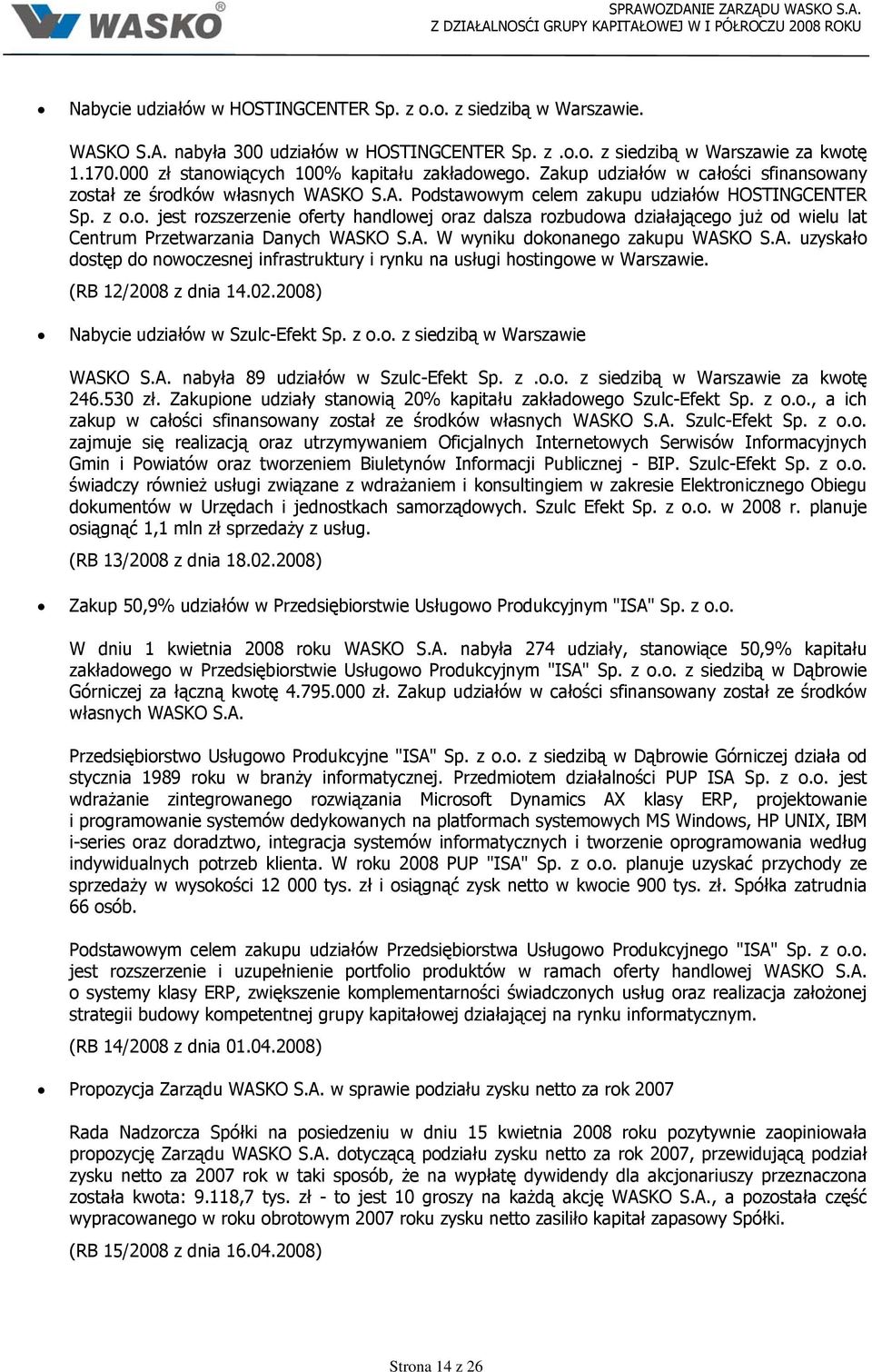 A. W wyniku dokonanego zakupu WASKO S.A. uzyskało dostęp do nowoczesnej infrastruktury i rynku na usługi hostingowe w Warszawie. (RB 12/2008 z dnia 14.02.2008) Nabycie udziałów w Szulc-Efekt Sp. z o.