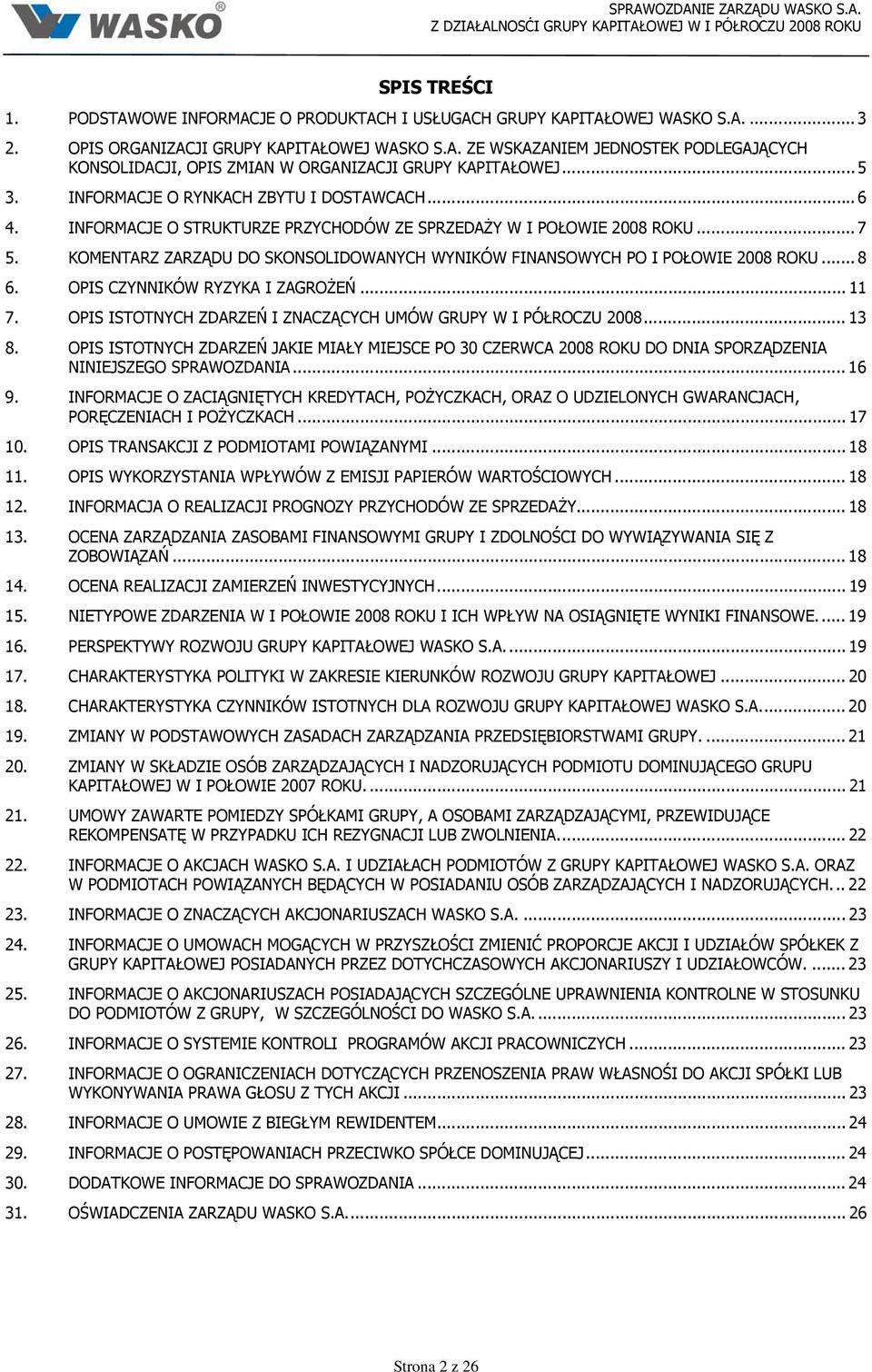 KOMENTARZ ZARZĄDU DO SKONSOLIDOWANYCH WYNIKÓW FINANSOWYCH PO I POŁOWIE 2008 ROKU... 8 6. OPIS CZYNNIKÓW RYZYKA I ZAGROŻEŃ... 11 7. OPIS ISTOTNYCH ZDARZEŃ I ZNACZĄCYCH UMÓW GRUPY W I PÓŁROCZU 2008.