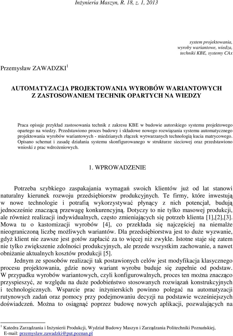 Praca opisuje przykład zastosowania technik z zakresu KBE w budowie autorskiego systemu projektowego opartego na wiedzy.