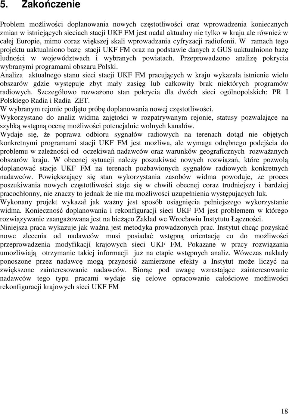 W ramach tego projektu uaktualniono bazę stacji UKF FM oraz na podstawie danych z GUS uaktualniono bazę ludności w województwach i wybranych powiatach.