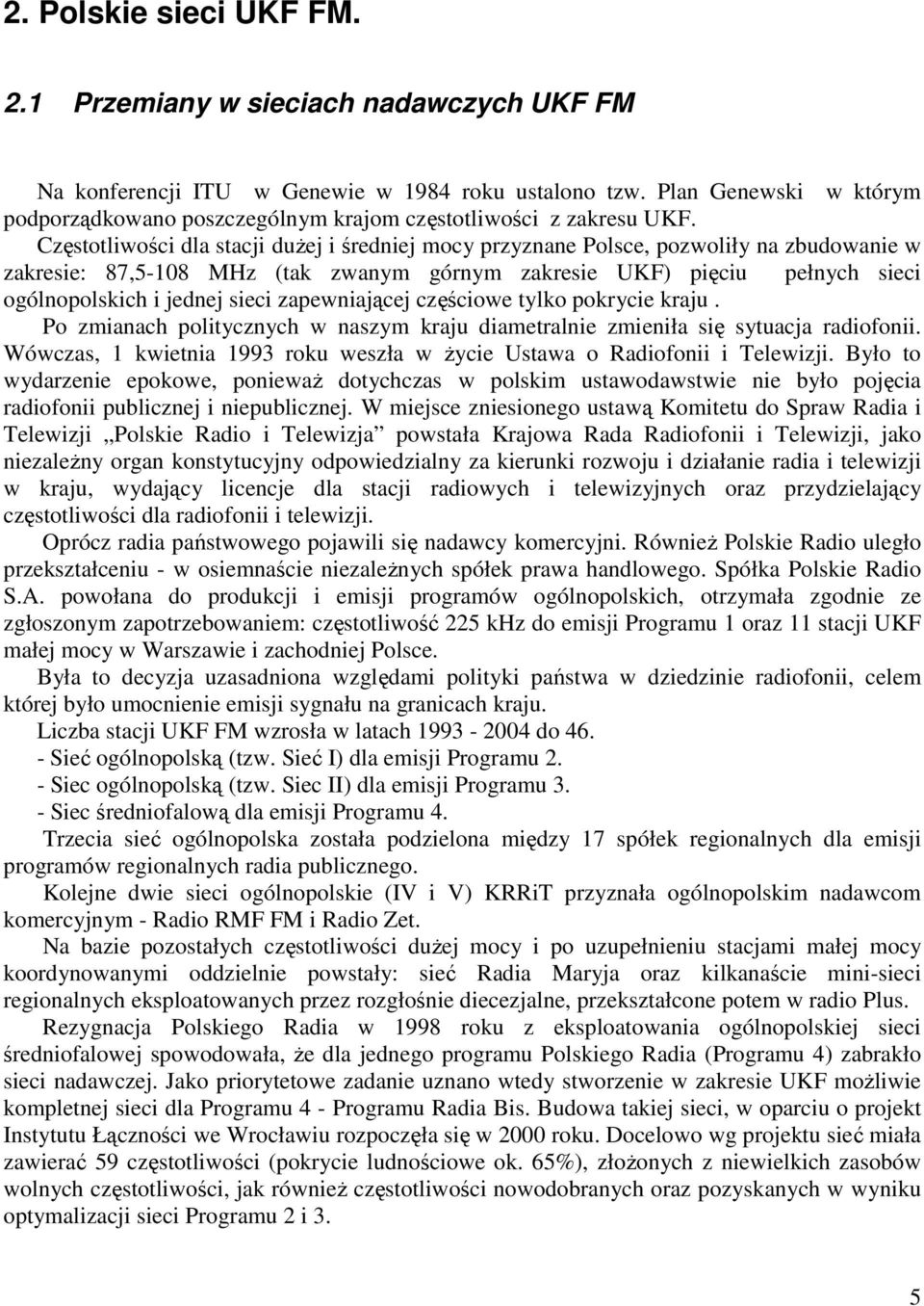 Częstotliwości dla stacji duŝej i średniej mocy przyznane Polsce, pozwoliły na zbudowanie w zakresie: 87,5-108 MHz (tak zwanym górnym zakresie UKF) pięciu pełnych sieci ogólnopolskich i jednej sieci