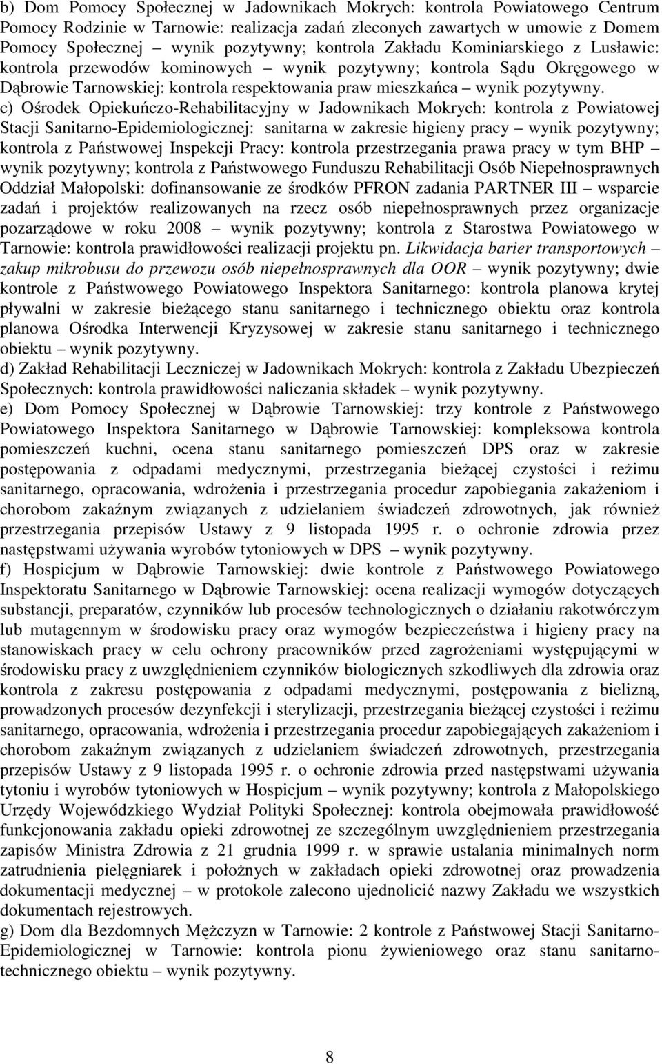 c) Ośrodek Opiekuńczo-Rehabilitacyjny w Jadownikach Mokrych: kontrola z Powiatowej Stacji Sanitarno-Epidemiologicznej: sanitarna w zakresie higieny pracy wynik pozytywny; kontrola z Państwowej