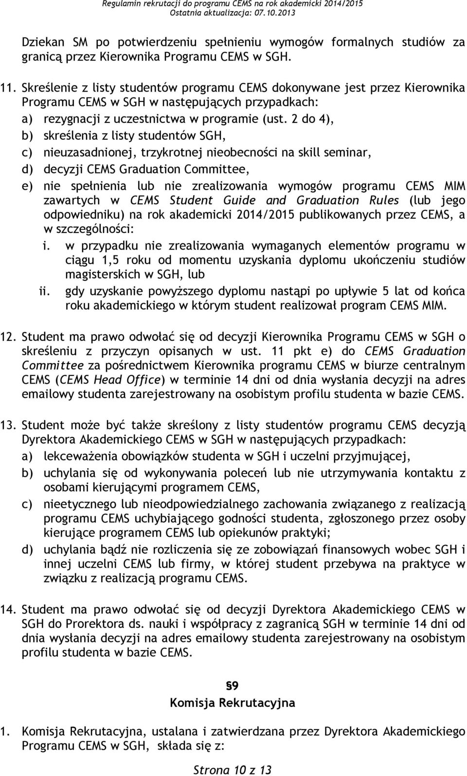 2 do 4), b) skreślenia z listy studentów SGH, c) nieuzasadnionej, trzykrotnej nieobecności na skill seminar, d) decyzji CEMS Graduation Committee, e) nie spełnienia lub nie zrealizowania wymogów