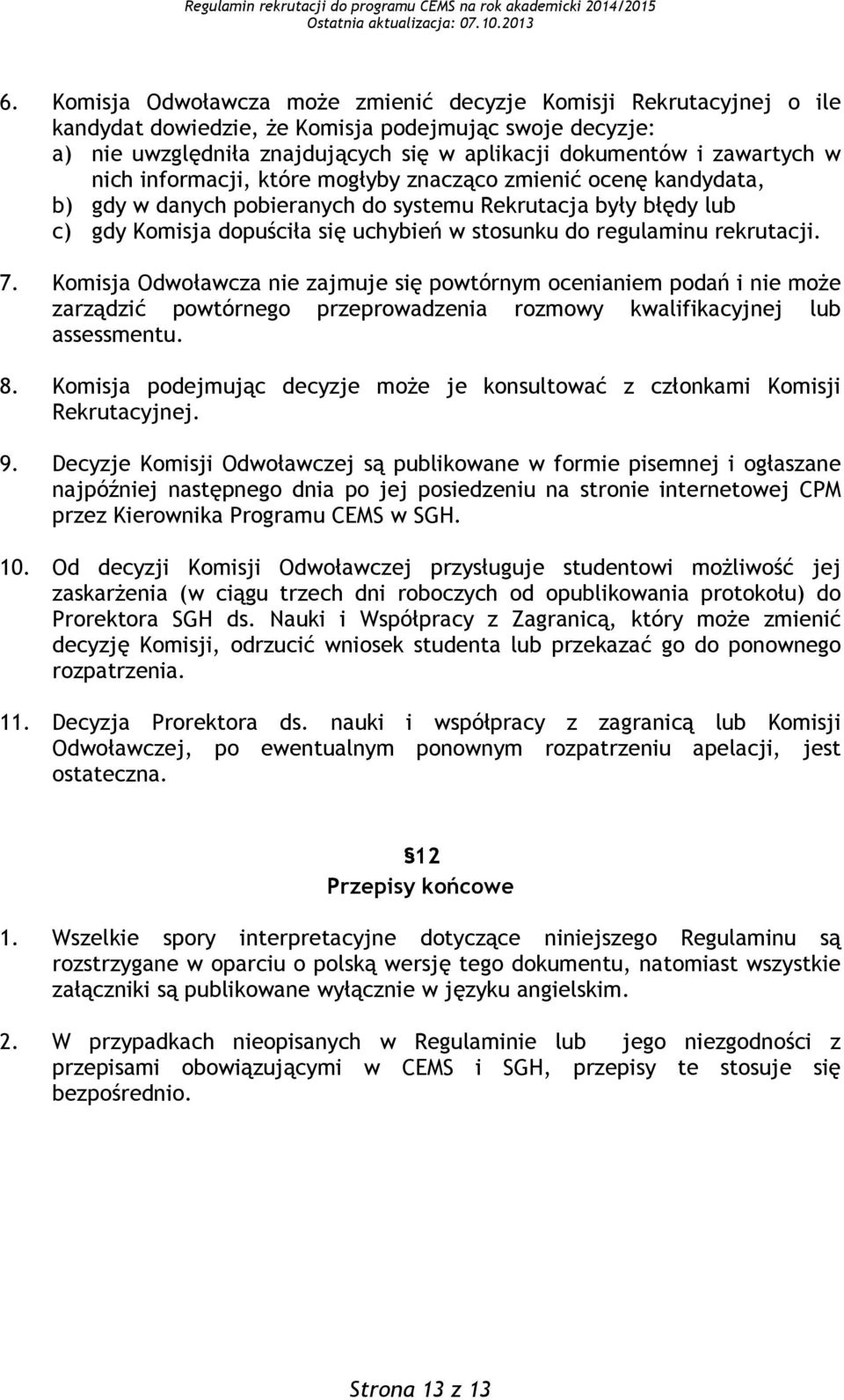 rekrutacji. 7. Komisja Odwoławcza nie zajmuje się powtórnym ocenianiem podań i nie może zarządzić powtórnego przeprowadzenia rozmowy kwalifikacyjnej lub assessmentu. 8.