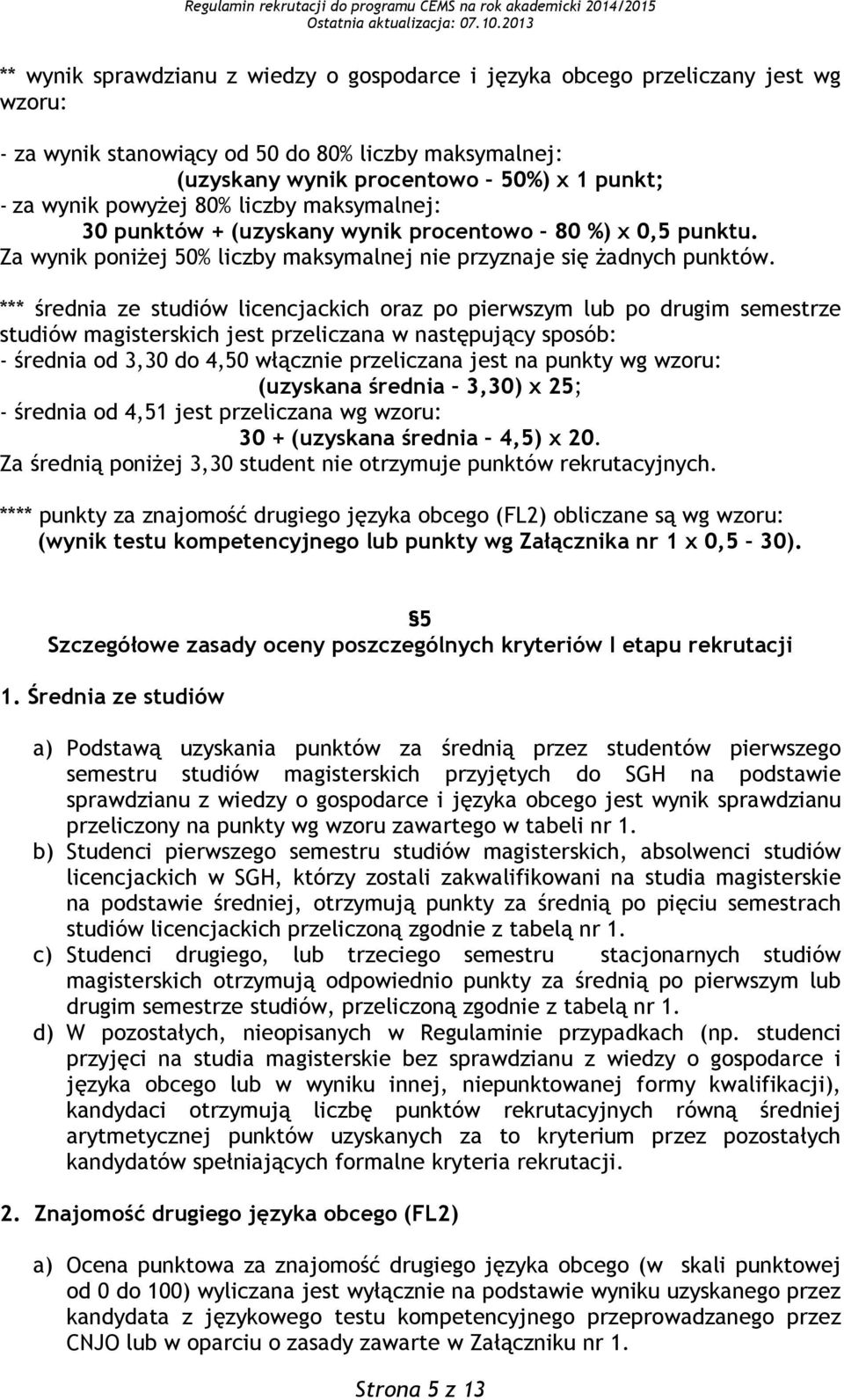 *** średnia ze studiów licencjackich oraz po pierwszym lub po drugim semestrze studiów magisterskich jest przeliczana w następujący sposób: - średnia od 3,30 do 4,50 włącznie przeliczana jest na