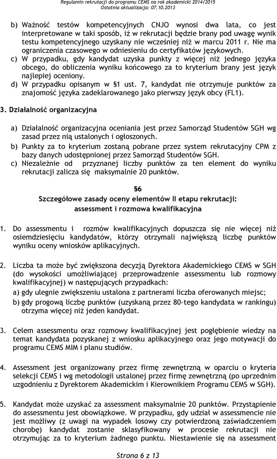 c) W przypadku, gdy kandydat uzyska punkty z więcej niż jednego języka obcego, do obliczenia wyniku końcowego za to kryterium brany jest język najlepiej oceniony. d) W przypadku opisanym w 1 ust.