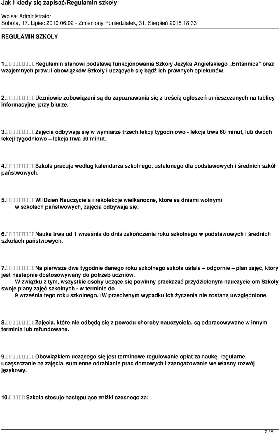 Zajęcia odbywają się w wymiarze trzech lekcji tygodniowo - lekcja trwa 60 minut, lub dwóch lekcji tygodniowo lekcja trwa 90 minut. 4.