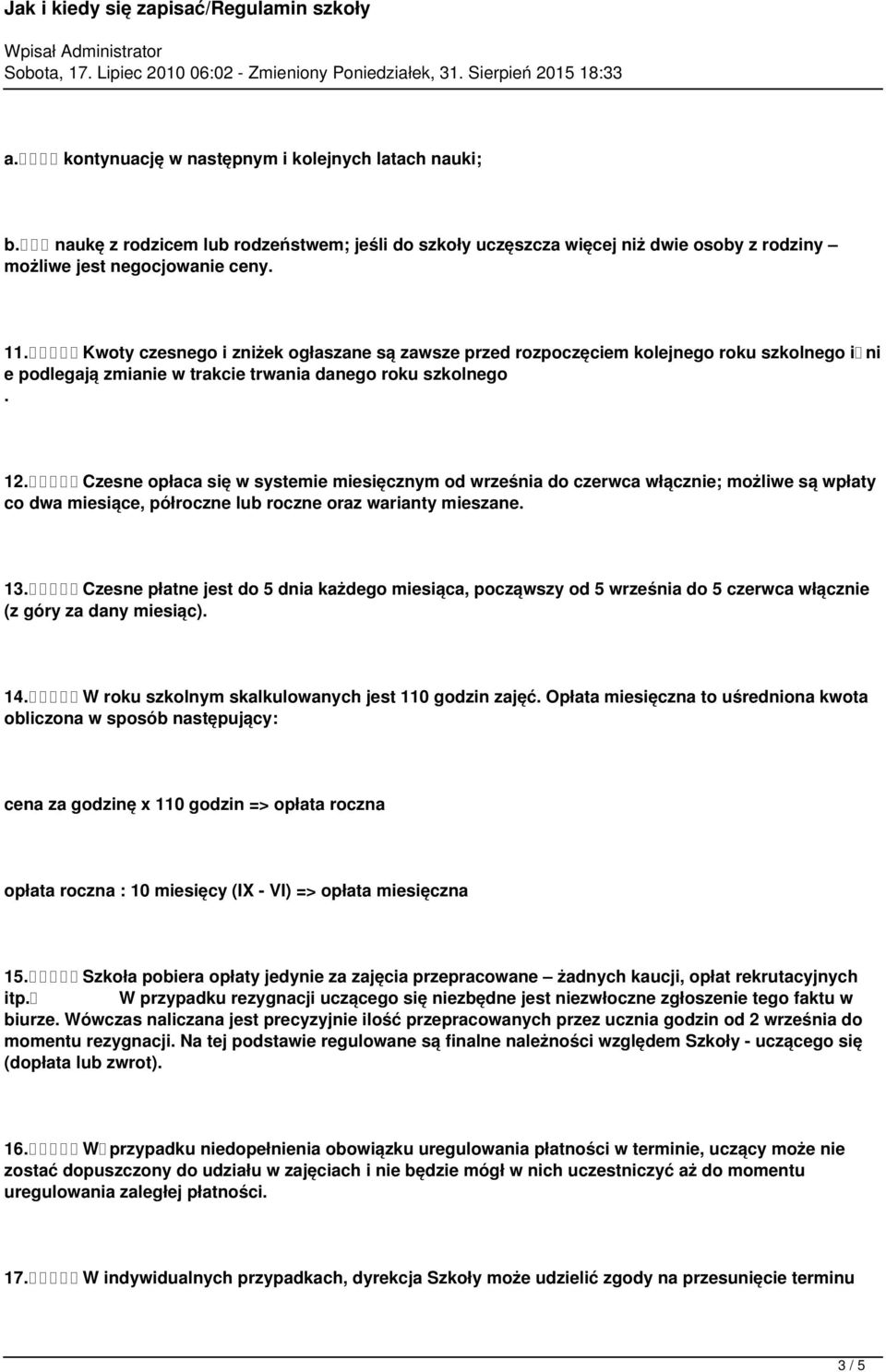 Czesne opłaca się w systemie miesięcznym od września do czerwca włącznie; możliwe są wpłaty co dwa miesiące, półroczne lub roczne oraz warianty mieszane. 13.