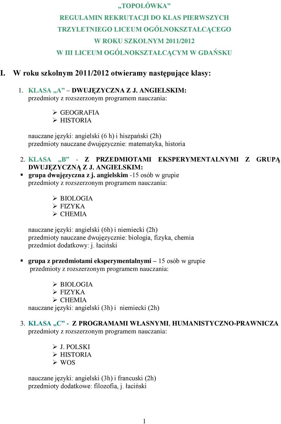 ANGIELSKIM: GEOGRAFIA HISTORIA nauczane języki: angielski (6 h) i hiszpański (2h) przedmioty nauczane dwujęzycznie: matematyka, historia 2.