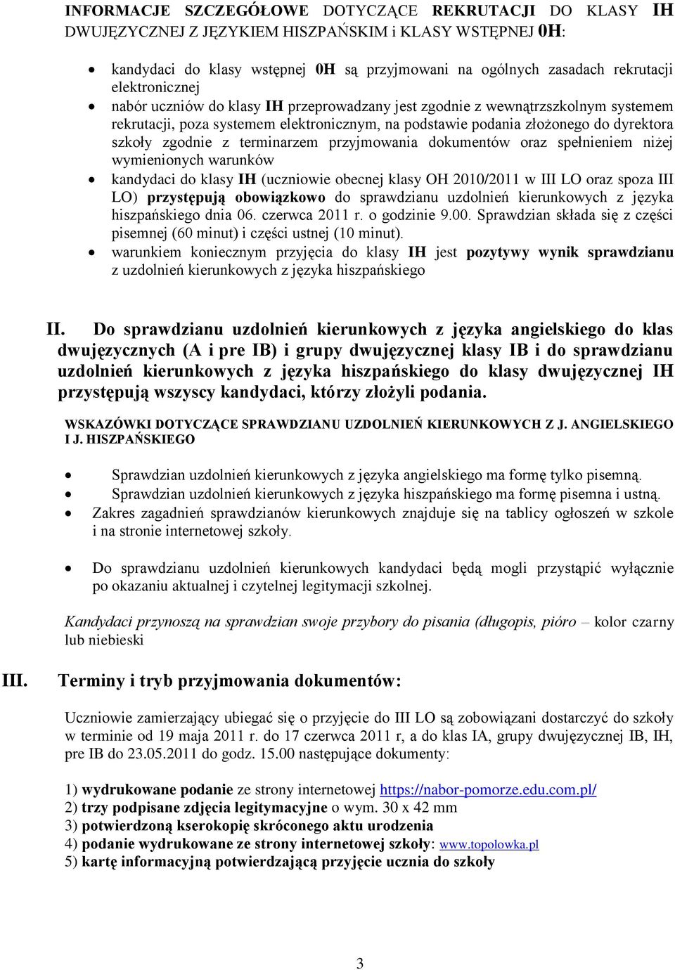 terminarzem przyjmowania dokumentów oraz spełnieniem niżej wymienionych warunków kandydaci do klasy IH (uczniowie obecnej klasy OH 2010/2011 w III LO oraz spoza III LO) przystępują obowiązkowo do