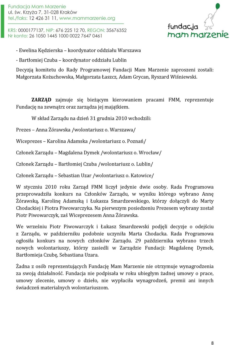W skład Zarządu na dzień 31 grudnia 2010 wchodzili: Prezes Anna Żórawska /wolontariusz o. Warszawa/ Wiceprezes Karolina Adamska /wolontariusz o.