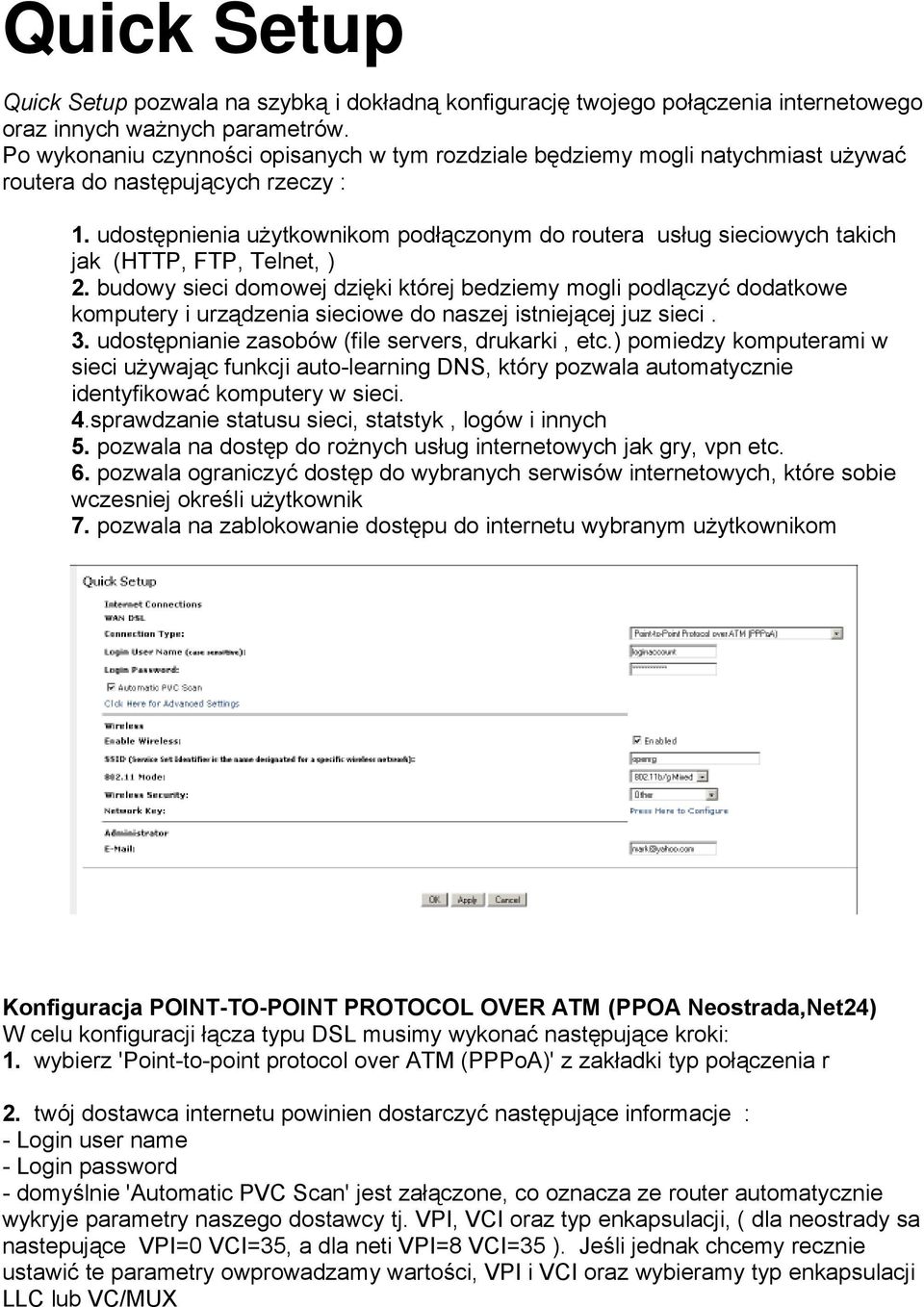 udostępnienia użytkownikom podłączonym do routera usług sieciowych takich jak (HTTP, FTP, Telnet, ) 2.