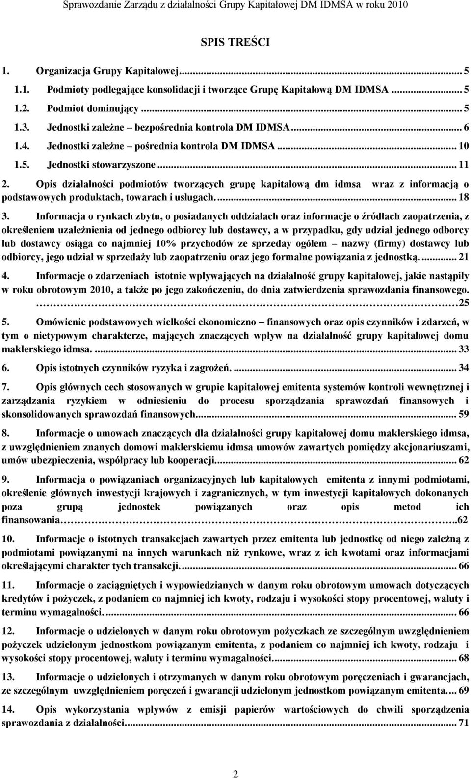 Opis działalności podmiotów tworzących grupę kapitałową dm idmsa wraz z informacją o podstawowych produktach, towarach i usługach.... 18 3.