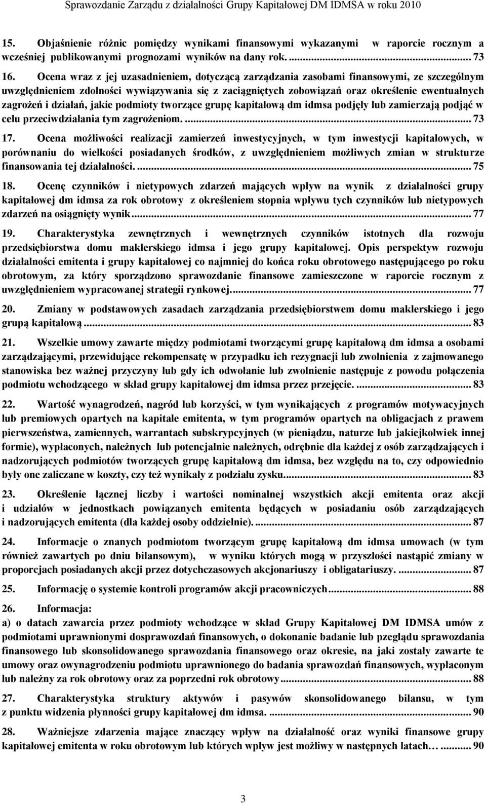 działań, jakie podmioty tworzące grupę kapitałową dm idmsa podjęły lub zamierzają podjąć w celu przeciwdziałania tym zagrożeniom.... 73 17.