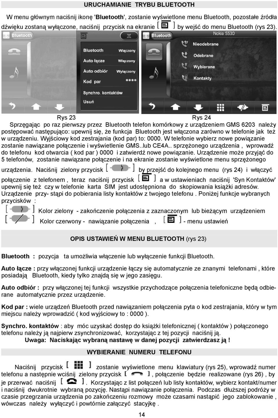 Rys 23 Rys 24 Sprzęgając po raz pierwszy przez Bluetooth telefon komórkowy z urządzeniem GMS 6203 należy postępować następująco: upewnij się, że funkcja Bluetooth jest włączona zarówno w telefonie