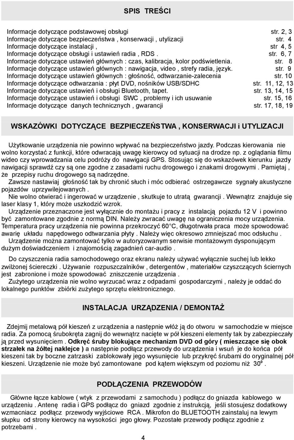 Informacje dotyczące ustawień głównych : głośność, odtwarzanie-zalecenia Informacje dotyczące odtwarzania : płyt DVD, nośników USB/SDHC Informacje dotyczące ustawień i obsługi Bluetooth, tapet.