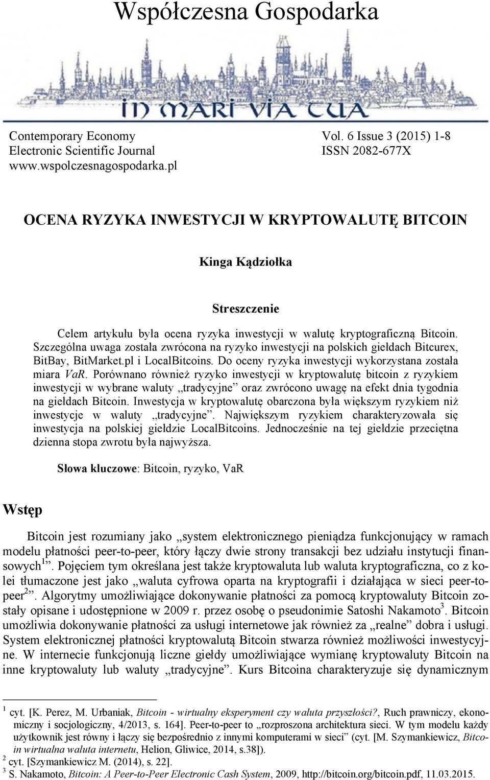 Szczególna uwaga została zwrócona na ryzyko inwestycji na polskich giełdach Bitcurex, BitBay, BitMarket.pl i LocalBitcoins. Do oceny ryzyka inwestycji wykorzystana została miara VaR.