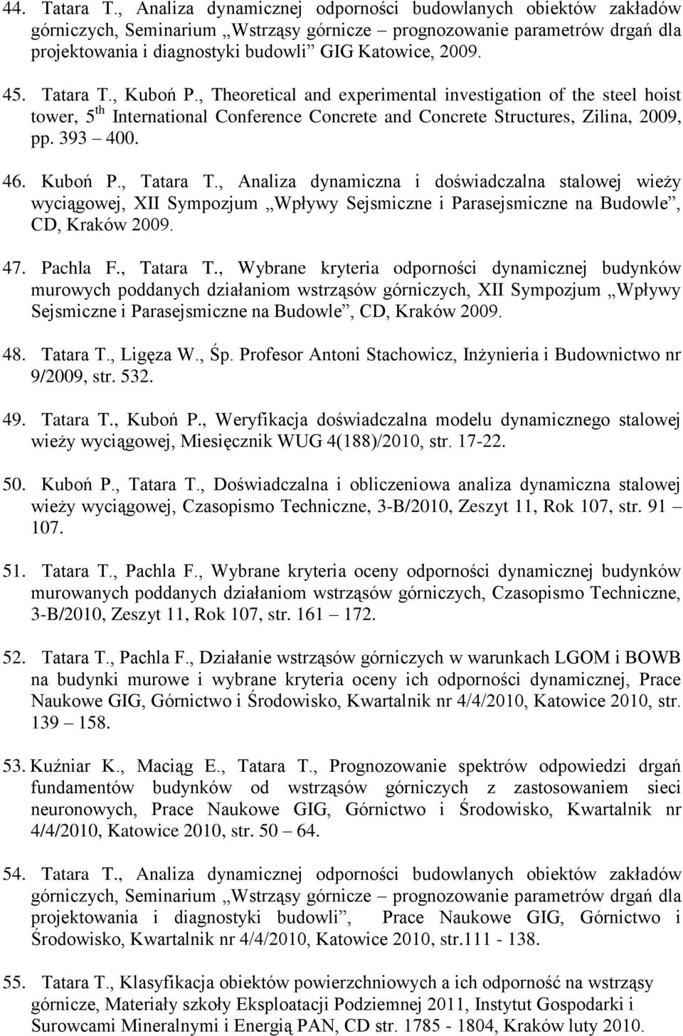 Tatara T., Kuboń P., Theoretical and experimental investigation of the steel hoist tower, 5 th International Conference Concrete and Concrete Structures, Zilina, 2009, pp. 393 400. 46. Kuboń P., Tatara T.