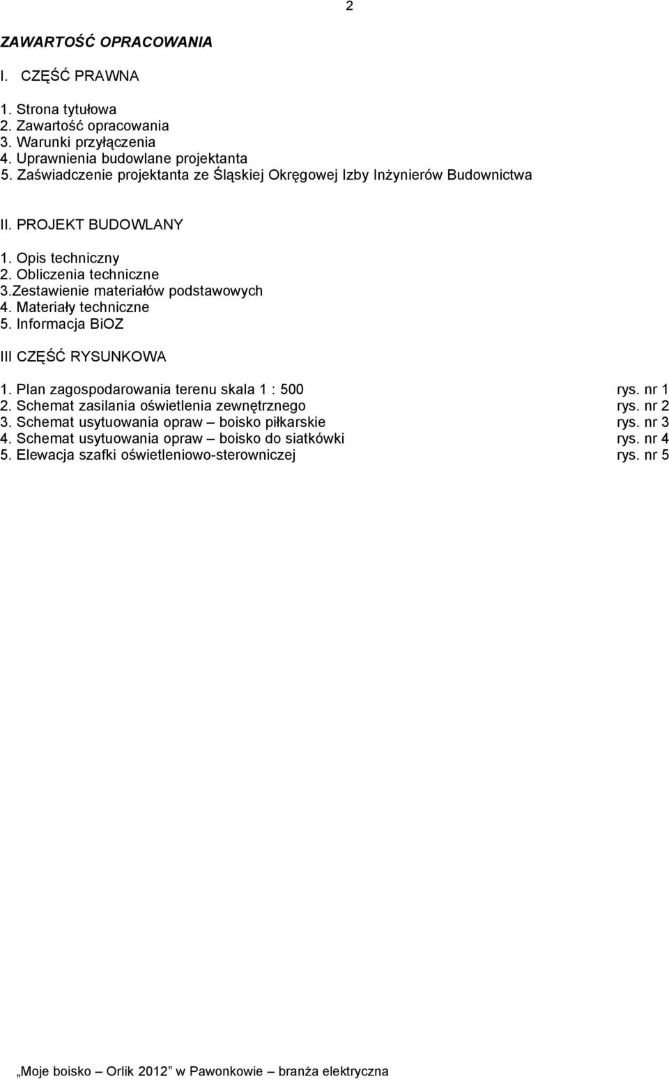 Zestawienie materiałów podstawowych 4. Materiały techniczne 5. Informacja BiOZ III CZĘŚĆ RYSUNKOWA 1. Plan zagospodarowania terenu skala 1 : 500 rys. nr 1 2.