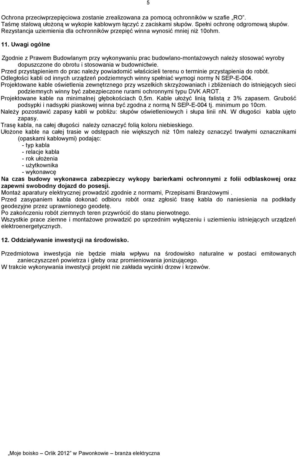 Uwagi ogólne 5 Zgodnie z Prawem Budowlanym przy wykonywaniu prac budowlano-montażowych należy stosować wyroby dopuszczone do obrotu i stosowania w budownictwie.