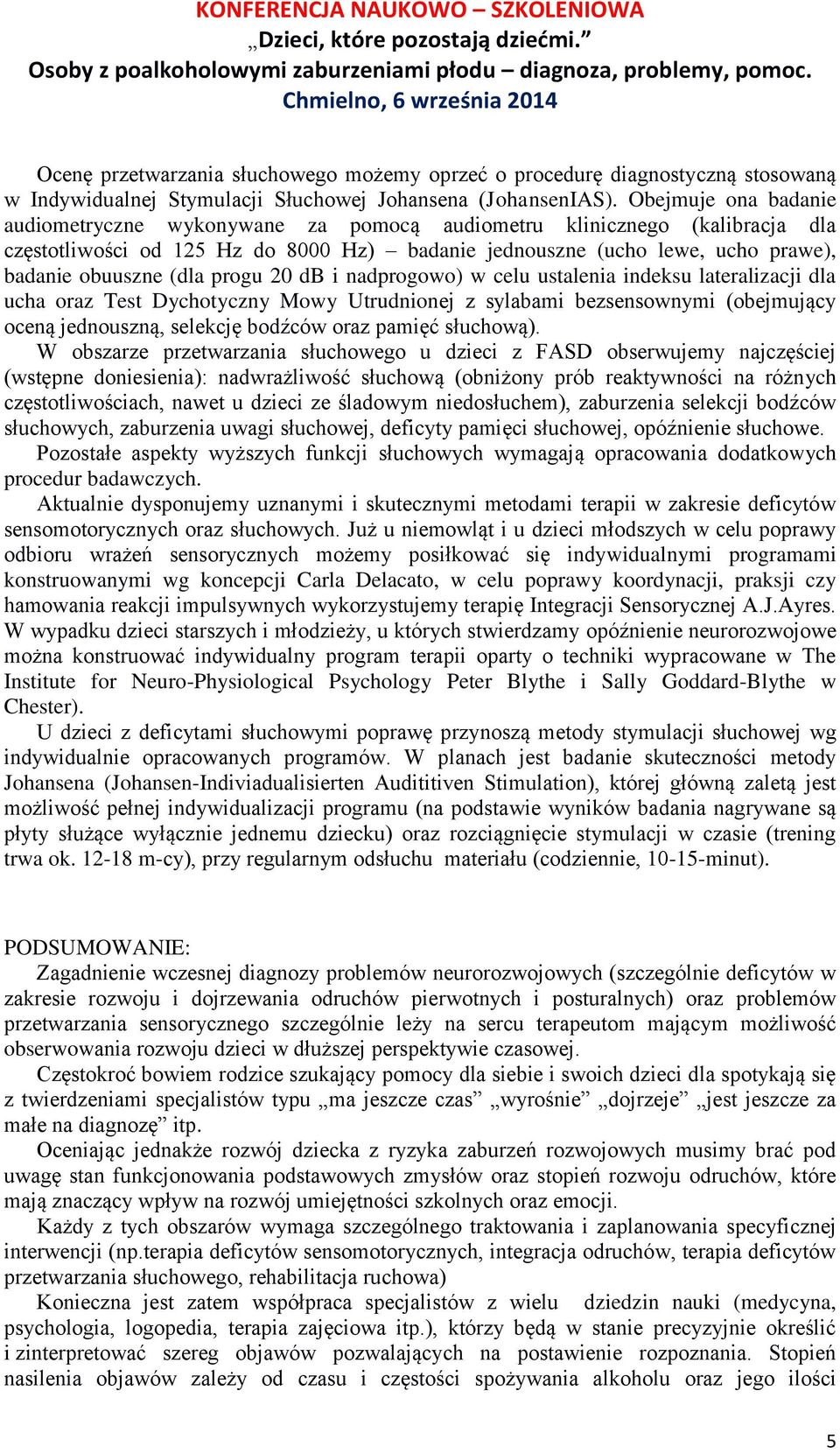 progu 20 db i nadprogowo) w celu ustalenia indeksu lateralizacji dla ucha oraz Test Dychotyczny Mowy Utrudnionej z sylabami bezsensownymi (obejmujący oceną jednouszną, selekcję bodźców oraz pamięć