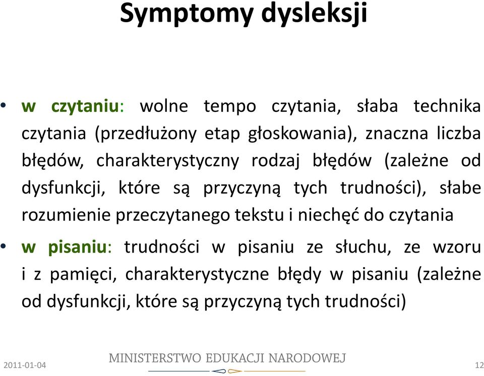 trudności), słabe rozumienie przeczytanego tekstu i niechęć do czytania w pisaniu: trudności w pisaniu ze słuchu,