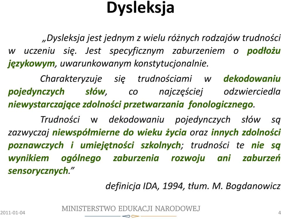 Charakteryzuje się trudnościami w dekodowaniu pojedynczych słów, co najczęściej odzwierciedla niewystarczające zdolności przetwarzania fonologicznego.