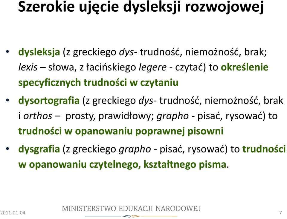 dys-trudność, niemożność, brak i orthos prosty, prawidłowy; grapho- pisać, rysować) to trudności w opanowaniu